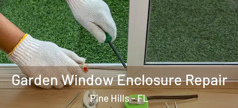  Garden Window Enclosure Repair Pine Hills - FL